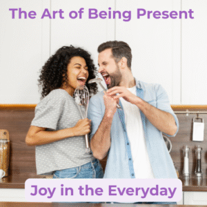 The Art of Being Present: Joy in the Everyday Blog feature image