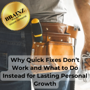 Feature Image for Brainz Article 3 - Why Quick Fixes Don’t Work and What to Do Instead for Lasting Personal Growth
