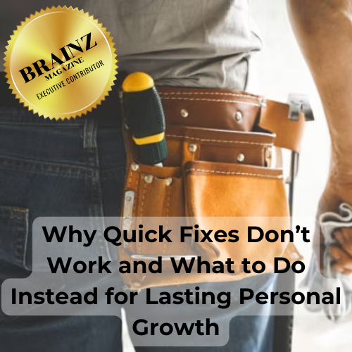 Feature Image for Brainz Article 3 - Why Quick Fixes Don’t Work and What to Do Instead for Lasting Personal Growth
