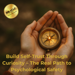 Brainz Article 6 - Build Self-trust through curiosity - the real path to psychological safety
